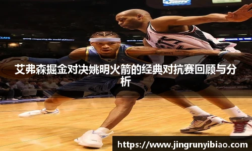 艾弗森掘金对决姚明火箭的经典对抗赛回顾与分析